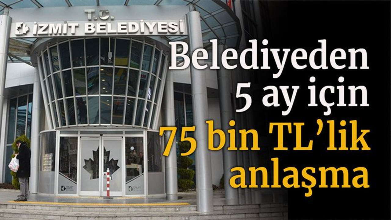 İzmit Belediyesi’nden 5 ay için 75 bin TL’lik anlaşma
